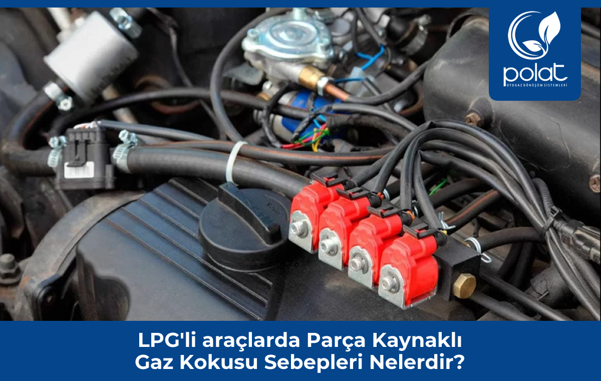 LPG'li Araçlarda Parça Kaynaklı Gaz Kokusu Sebepleri